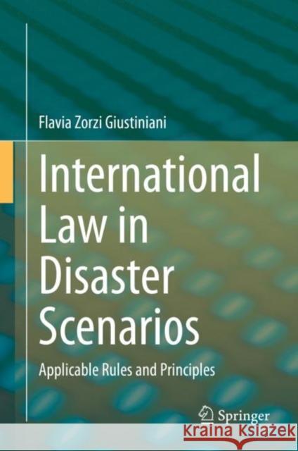 International Law in Disaster Scenarios: Applicable Rules and Principles Zorzi Giustiniani, Flavia 9783030505967 Springer