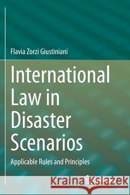 International Law in Disaster Scenarios: Applicable Rules and Principles Zorzi Giustiniani, Flavia 9783030505998 Springer International Publishing