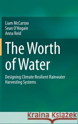 The Worth of Water: Designing Climate Resilient Rainwater Harvesting Systems McCarton, Liam 9783030506049