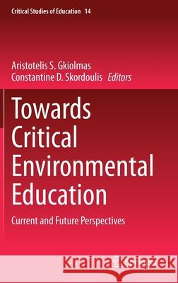 Towards Critical Environmental Education: Current and Future Perspectives Gkiolmas, Aristotelis S. 9783030506087