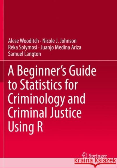 A Beginner's Guide to Statistics for Criminology and Criminal Justice Using R Wooditch, Alese 9783030506278