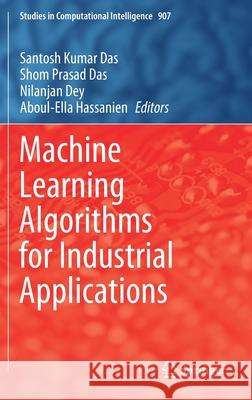 Machine Learning Algorithms for Industrial Applications Santosh Kumar Das Shom Prasad Das Nilanjan Dey 9783030506407 Springer