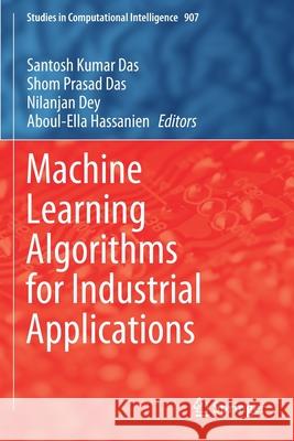 Machine Learning Algorithms for Industrial Applications Santosh Kumar Das Shom Prasad Das Nilanjan Dey 9783030506438 Springer