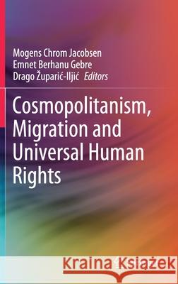Cosmopolitanism, Migration and Universal Human Rights Mogens Chrom Jacobsen Emnet Berhan Drago Zuparic-Iljic 9783030506445 Springer