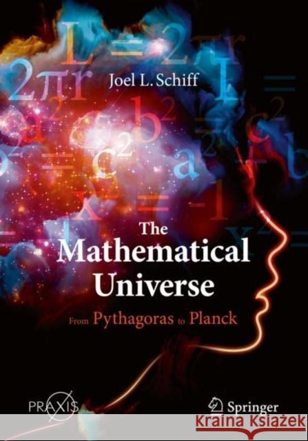 The Mathematical Universe: From Pythagoras to Planck Joel L. Schiff 9783030506513 Springer Nature Switzerland AG