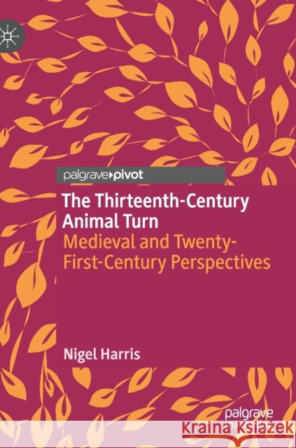 The Thirteenth-Century Animal Turn: Medieval and Twenty-First-Century Perspectives Harris, Nigel 9783030506605 Palgrave MacMillan