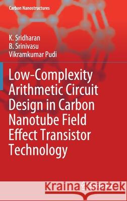 Low-Complexity Arithmetic Circuit Design in Carbon Nanotube Field Effect Transistor Technology K. Sridharan B. Srinivasu Vikramkumar Pudi 9783030506988