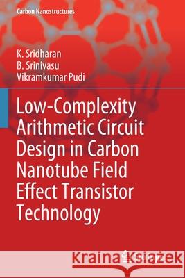 Low-Complexity Arithmetic Circuit Design in Carbon Nanotube Field Effect Transistor Technology K. Sridharan B. Srinivasu Vikramkumar Pudi 9783030507015