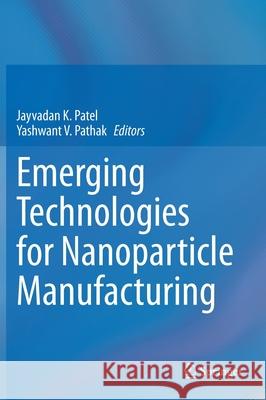Emerging Technologies for Nanoparticle Manufacturing Jayvandan Patel Yashwant V. Pathak 9783030507022 Springer