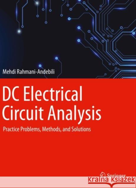 DC Electrical Circuit Analysis: Practice Problems, Methods, and Solutions Rahmani-Andebili, Mehdi 9783030507138 Springer International Publishing
