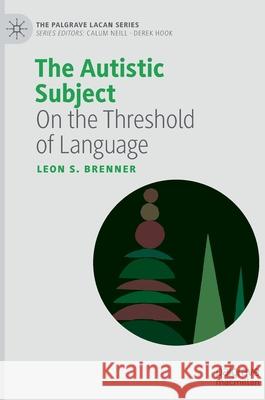 The Autistic Subject: On the Threshold of Language Brenner, Leon S. 9783030507145 Palgrave MacMillan