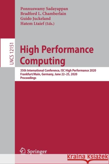 High Performance Computing: 35th International Conference, Isc High Performance 2020, Frankfurt/Main, Germany, June 22-25, 2020, Proceedings Sadayappan, Ponnuswamy 9783030507428 Springer