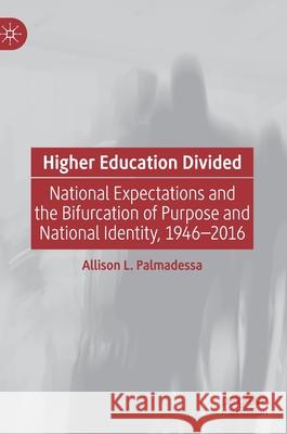 Higher Education Divided: National Expectations and the Bifurcation of Purpose and National Identity, 1946-2016 Palmadessa, Allison L. 9783030507459 Palgrave MacMillan