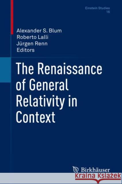 The Renaissance of General Relativity in Context Alexander S. Blum Roberto Lalli J 9783030507534