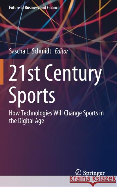 21st Century Sports: How Technologies Will Change Sports in the Digital Age Schmidt, Sascha L. 9783030508005 Springer