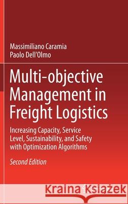 Multi-Objective Management in Freight Logistics: Increasing Capacity, Service Level, Sustainability, and Safety with Optimization Algorithms Caramia, Massimiliano 9783030508111 Springer