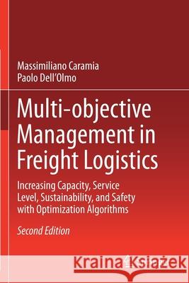 Multi-Objective Management in Freight Logistics: Increasing Capacity, Service Level, Sustainability, and Safety with Optimization Algorithms Massimiliano Caramia Paolo Dell'olmo 9783030508142
