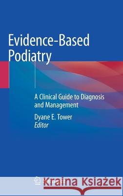 Evidence-Based Podiatry: A Clinical Guide to Diagnosis and Management Tower, Dyane E. 9783030508524 Springer
