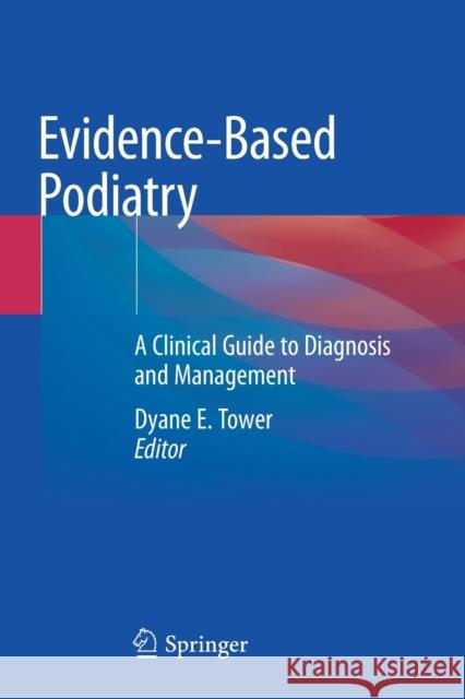 Evidence-Based Podiatry: A Clinical Guide to Diagnosis and Management Tower, Dyane E. 9783030508555 Springer International Publishing
