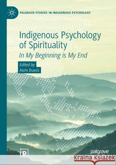 Indigenous Psychology of Spirituality: In My Beginning Is My End Dueck, Alvin 9783030508715 Springer Nature Switzerland AG