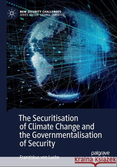 The Securitisation of Climate Change and the Governmentalisation of Security Franziskus von Lucke 9783030509088 Springer Nature Switzerland AG