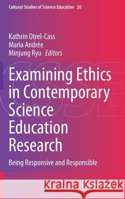 Examining Ethics in Contemporary Science Education Research: Being Responsive and Responsible Otrel-Cass, Kathrin 9783030509200 Springer