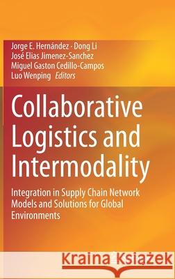 Collaborative Logistics and Intermodality: Integration in Supply Chain Network Models and Solutions for Global Environments Hernández, Jorge E. 9783030509569