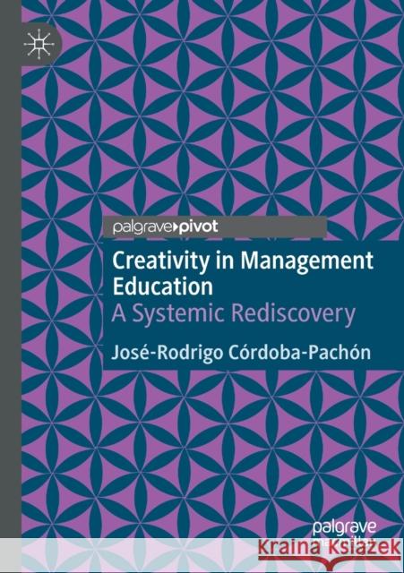 Creativity in Management Education: A Systemic Rediscovery C 9783030509620 Palgrave Pivot