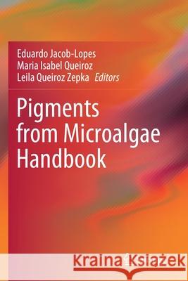 Pigments from Microalgae Handbook Eduardo Jacob-Lopes Maria Isabel Queiroz Leila Queiroz Zepka 9783030509736