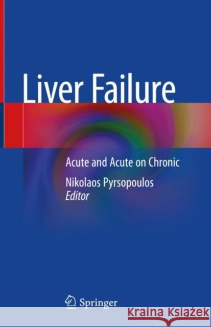 Liver Failure: Acute and Acute on Chronic Pyrsopoulos, Nikolaos 9783030509828