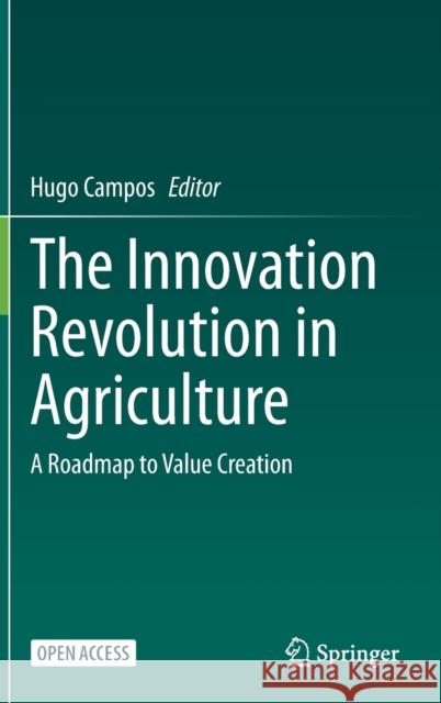 The Innovation Revolution in Agriculture: A Roadmap to Value Creation Campos, Hugo 9783030509903