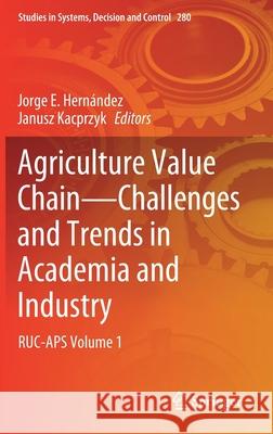 Agriculture Value Chain - Challenges and Trends in Academia and Industry: Ruc-APS Volume 1 Hernández, Jorge E. 9783030510466