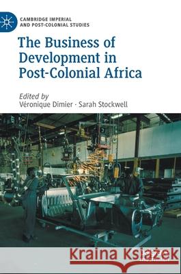 The Business of Development in Post-Colonial Africa V Dimier Sarah Stockwell 9783030511050