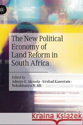 The New Political Economy of Land Reform in South Africa Adeoye Akinola Irrshad Kaseeram Nokukhanya N. Jili 9783030511289