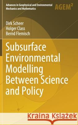 Subsurface Environmental Modelling Between Science and Policy Dirk Scheer Holger Class Bernd Flemisch 9783030511777