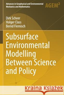 Subsurface Environmental Modelling Between Science and Policy Dirk Scheer Holger Class Bernd Flemisch 9783030511807