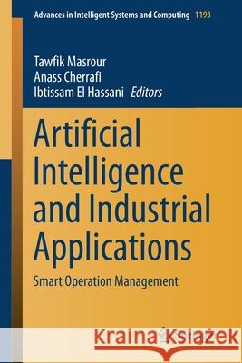 Artificial Intelligence and Industrial Applications: Smart Operation Management Masrour, Tawfik 9783030511852 Springer