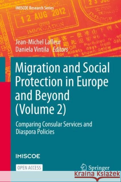 Migration and Social Protection in Europe and Beyond (Volume 2): Comparing Consular Services and Diaspora Policies LaFleur, Jean-Michel 9783030512446