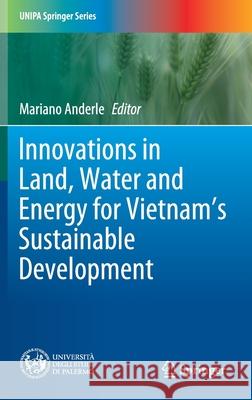 Innovations in Land, Water and Energy for Vietnam's Sustainable Development Mariano Anderle 9783030512590 Springer