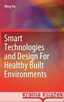 Smart Technologies and Design for Healthy Built Environments Hu, Ming 9783030512910 Springer