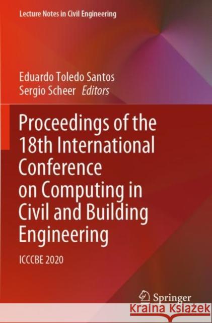 Proceedings of the 18th International Conference on Computing in Civil and Building Engineering: Icccbe 2020 Toledo Santos, Eduardo 9783030512972