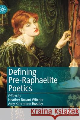 Defining Pre-Raphaelite Poetics Heather Bozan Amy Kahrman 9783030513375 Palgrave MacMillan