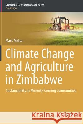 Climate Change and Agriculture in Zimbabwe: Sustainability in Minority Farming Communities Matsa, Mark 9783030513450