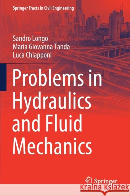 Problems in Hydraulics and Fluid Mechanics Sandro Longo, Maria Giovanna Tanda, Chiapponi, Luca 9783030513894