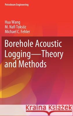 Borehole Acoustic Logging - Theory and Methods Hua Wang M. Nafi Toks 9783030514228 Springer