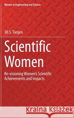 Scientific Women: Re-Visioning Women's Scientific Achievements and Impacts Tietjen, Jill S. 9783030514440