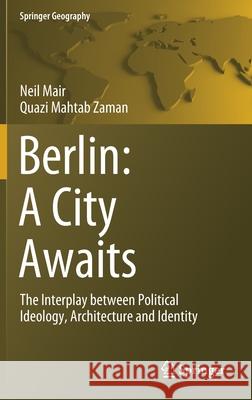 Berlin: A City Awaits: The Interplay Between Political Ideology, Architecture and Identity Mair, Neil 9783030514488 Springer