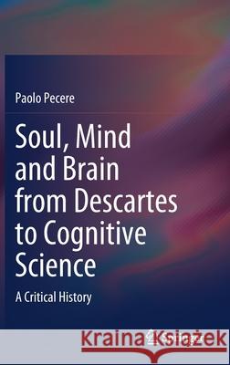 Soul, Mind and Brain from Descartes to Cognitive Science: A Critical History Pecere, Paolo 9783030514624 Springer