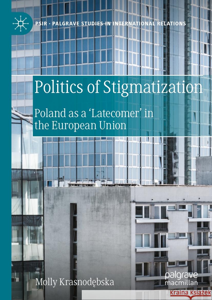 Politics of Stigmatization: Poland as a 'Latecomer' in the European Union Krasnodębska, Molly 9783030515232 Springer Nature Switzerland AG