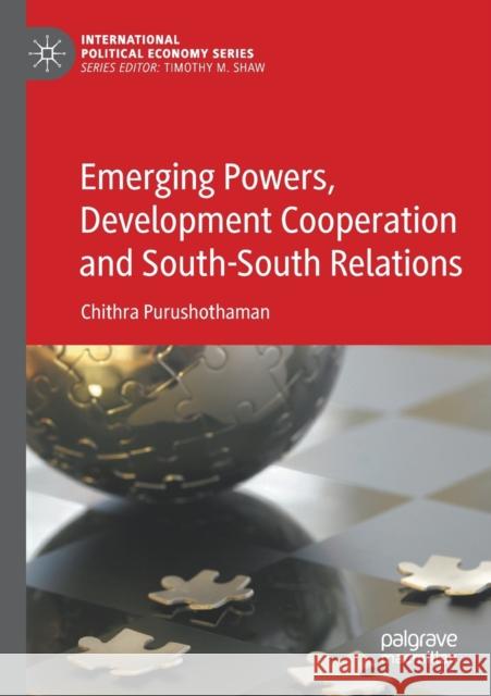 Emerging Powers, Development Cooperation and South-South Relations Purushothaman, Chithra 9783030515393